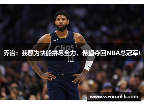 乔治：我愿为快船拼尽全力，希望夺回NBA总冠军！